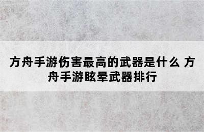 方舟手游伤害最高的武器是什么 方舟手游眩晕武器排行